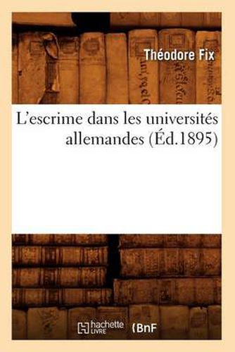 Cover image for L'Escrime Dans Les Universites Allemandes (Ed.1895)