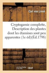 Cover image for Cryptogamie Complette, Ou Description Des Plantes Dont Les Etamines Sont Peu Apparentes: Premiere Edition Francaise, Calquee Sur Celle de Gmelin, Augmentee Et Enrichie