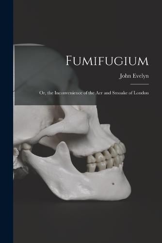 Cover image for Fumifugium; Or, the Inconvenience of the Aer and Smoake of London