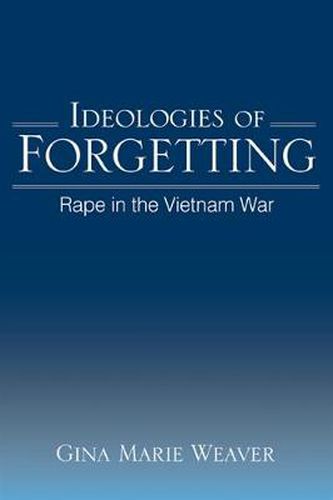 Cover image for Ideologies of Forgetting: Rape in the Vietnam War