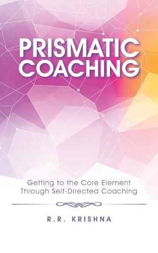 Cover image for Prismatic Coaching: Getting to the Core Element Through Self-Directed Coaching