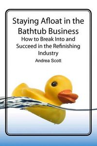 Cover image for Staying Afloat in the Bathtub Business: How to Break Into and Succeed in the Refinishing Industry