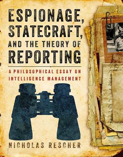 Espionage, Statecraft, and the Theory of Reporting: A Philosophical Essay on Intelligence Management