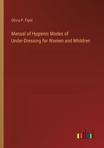 Cover image for Manual of Hygienic Modes of Under-Dressing for Women and Whildren