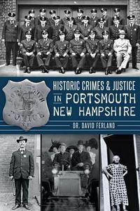 Cover image for Historic Crimes & Justice in Portsmouth New Hampshire