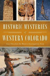 Cover image for Historic Mysteries of Western Colorado: Case Files of the Western Investigations Team