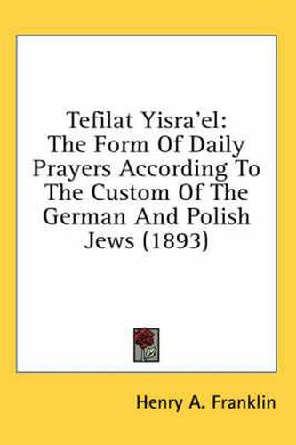 Cover image for Tefilat Yisra'el: The Form of Daily Prayers According to the Custom of the German and Polish Jews (1893)