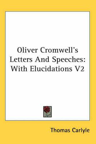 Cover image for Oliver Cromwell's Letters And Speeches: With Elucidations V2