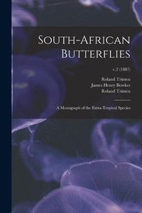 Cover image for South-African Butterflies: a Monograph of the Extra-tropical Species; v.2 (1887)