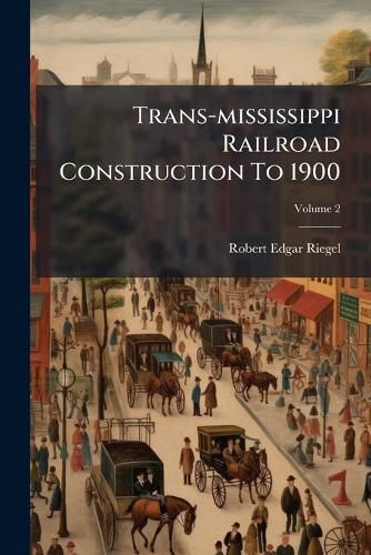 Cover image for Trans-mississippi Railroad Construction To 1900; Volume 2