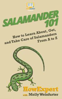 Cover image for Salamander 101: How to Learn About, Get, and Take Care of Salamanders From A to Z