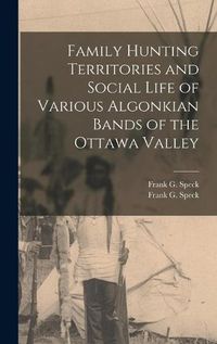 Cover image for Family Hunting Territories and Social Life of Various Algonkian Bands of the Ottawa Valley