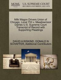 Cover image for Milk Wagon Drivers Union of Chicago, Local 753 V. Meadowmoor Dairies U.S. Supreme Court Transcript of Record with Supporting Pleadings