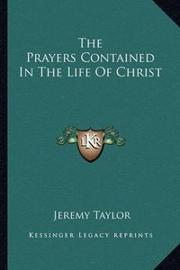 Cover image for The Prayers Contained in the Life of Christ