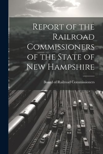 Cover image for Report of the Railroad Commissioners of the State of New Hampshire