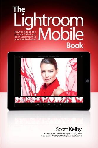 Cover image for Lightroom Mobile Book, The: How to extend the power of what you do in Lightroom to your mobile devices