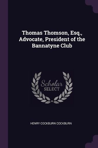 Cover image for Thomas Thomson, Esq., Advocate, President of the Bannatyne Club