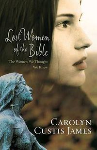 Cover image for Lost Women of the Bible: The Women We Thought We Knew