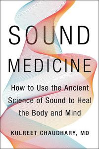 Cover image for Sound Medicine: How to Use the Ancient Science of Sound to Heal the Body and Mind