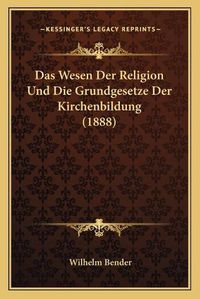 Cover image for Das Wesen Der Religion Und Die Grundgesetze Der Kirchenbildung (1888)