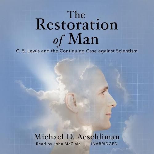 The Restoration of Man Lib/E: C. S. Lewis and the Continuing Case Against Scientism