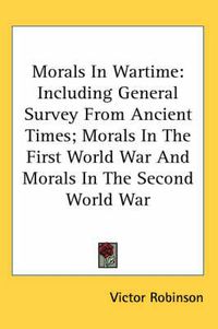 Cover image for Morals in Wartime: Including General Survey from Ancient Times; Morals in the First World War and Morals in the Second World War