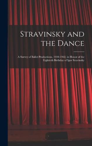 Cover image for Stravinsky and the Dance; a Survey of Ballet Productions, 1910-1962, in Honor of the Eightieth Birthday of Igor Stravinsky