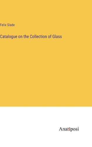 Cover image for Catalogue on the Collection of Glass