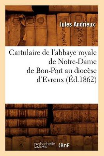 Cover image for Cartulaire de l'Abbaye Royale de Notre-Dame de Bon-Port Au Diocese d'Evreux (Ed.1862)