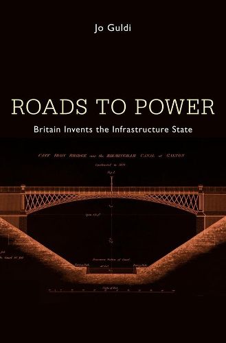 Cover image for Roads to Power: Britain Invents the Infrastructure State