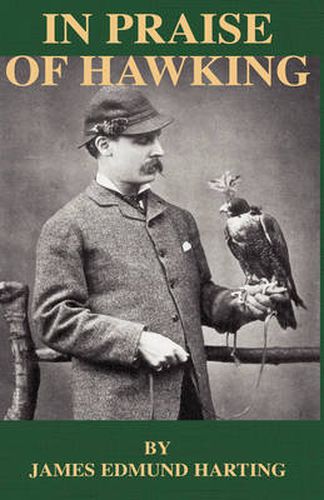 Cover image for In Praise of Hawking (a Selection of Scarce Articles on Falconry First Published in the Late 1800s)