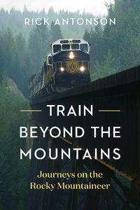 Cover image for Train Beyond the Mountains: Journeys on the Rocky Mountaineer