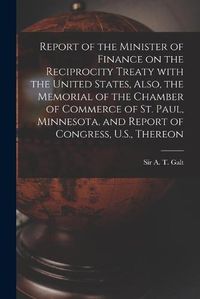 Cover image for Report of the Minister of Finance on the Reciprocity Treaty With the United States, Also, the Memorial of the Chamber of Commerce of St. Paul, Minnesota, and Report of Congress, U.S., Thereon