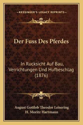 Cover image for Der Fuss Des Pferdes: In Rucksicht Auf Bau, Verrichtungen Und Hufbeschlag (1876)