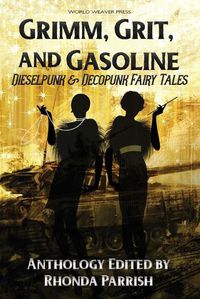 Cover image for Grimm, Grit, and Gasoline: Dieselpunk and Decopunk Fairy Tales