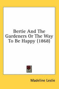 Cover image for Bertie and the Gardeners or the Way to Be Happy (1868)