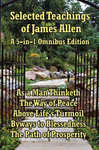 Cover image for Selected Teachings of James Allen: As a Man Thinketh, the Way of Peace, Above Life's Turmoil, Byways to Blessedness, and the Path of Prosperity.