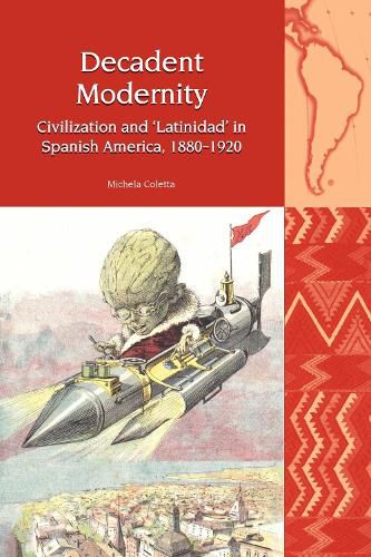 Cover image for Decadent Modernity: Civilization and 'Latinidad' in Spanish America, 1880-1920