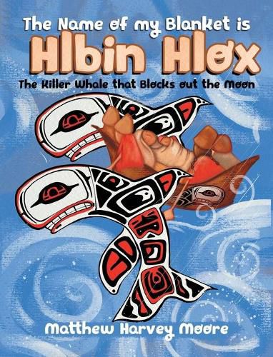 Cover image for The Name of my Blanket is Hlbin Hlox: The Killer Whale that Blocks out the Moon