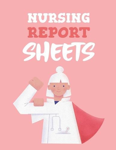 Cover image for Nursing Report Sheets: Patient Care Nursing Report Change of Shift Hospital RN's Long Term Care Body Systems Labs and Tests Assessments Nurse Appreciation Day