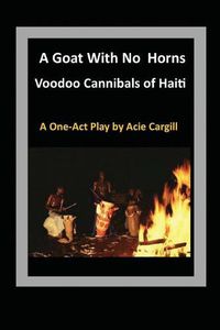 Cover image for Goat With No Horns: Voodoo Cannibals in Haiti