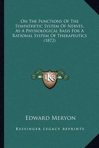 Cover image for On the Functions of the Sympathetic System of Nerves, as a Physiological Basis for a Rational System of Therapeutics (1872)