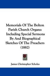 Cover image for Memorials of the Bolton Parish Church Organs: Including Special Sermons by and Biographical Sketches of the Preachers (1882)