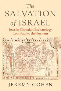 Cover image for The Salvation of Israel: Jews in Christian Eschatology from Paul to the Puritans