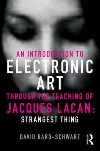 Cover image for An Introduction to Electronic Art Through the Teaching of Jacques Lacan: Strangest Thing: Strangest Thing