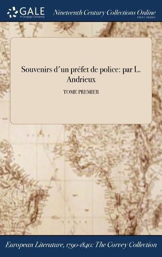 Souvenirs d'un prefet de police: par L. Andrieux; TOME PREMIER