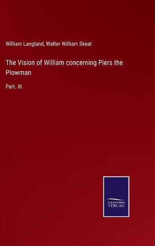 Cover image for The Vision of William concerning Piers the Plowman: Part. III.