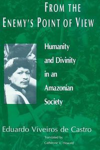 Cover image for From the Enemy's Point of View: Humanity and Divinity in an Amazonian Society