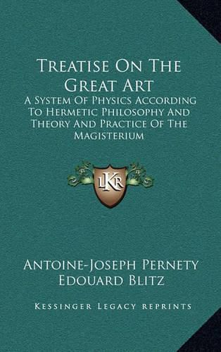 Treatise on the Great Art: A System of Physics According to Hermetic Philosophy and Theory and Practice of the Magisterium