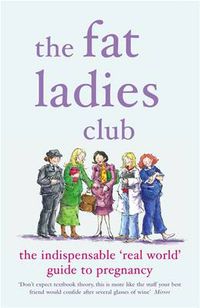 Cover image for The Fat Ladies Club: The Indispensable 'Real World' Guide to Pregnancy